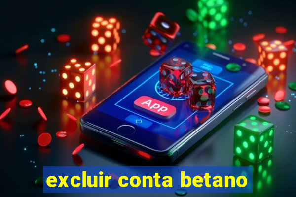 excluir conta betano